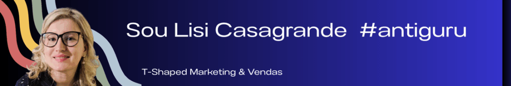 Banner com a frase "Lisiane Casagrande - Profissional T-Shaped, Projetos de Marketing e Vendas #Antiguru". A imagem transmite uma abordagem versátil e estratégica, destacando uma profissional que integra expertise em marketing e vendas para criar soluções inovadoras, personalizadas e com resultados mensuráveis.