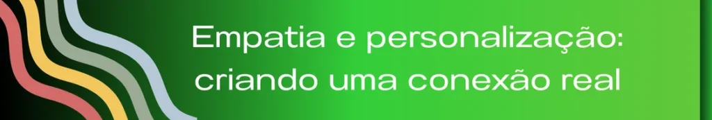 Banner com a frase "Empatia e Personalização Criando uma Conexão Real com o Prospect Lead". A imagem ilustra como a empatia e a personalização são cruciais para construir uma relação genuína com prospects, destacando a importância de ouvir e entender as necessidades individuais de cada lead.